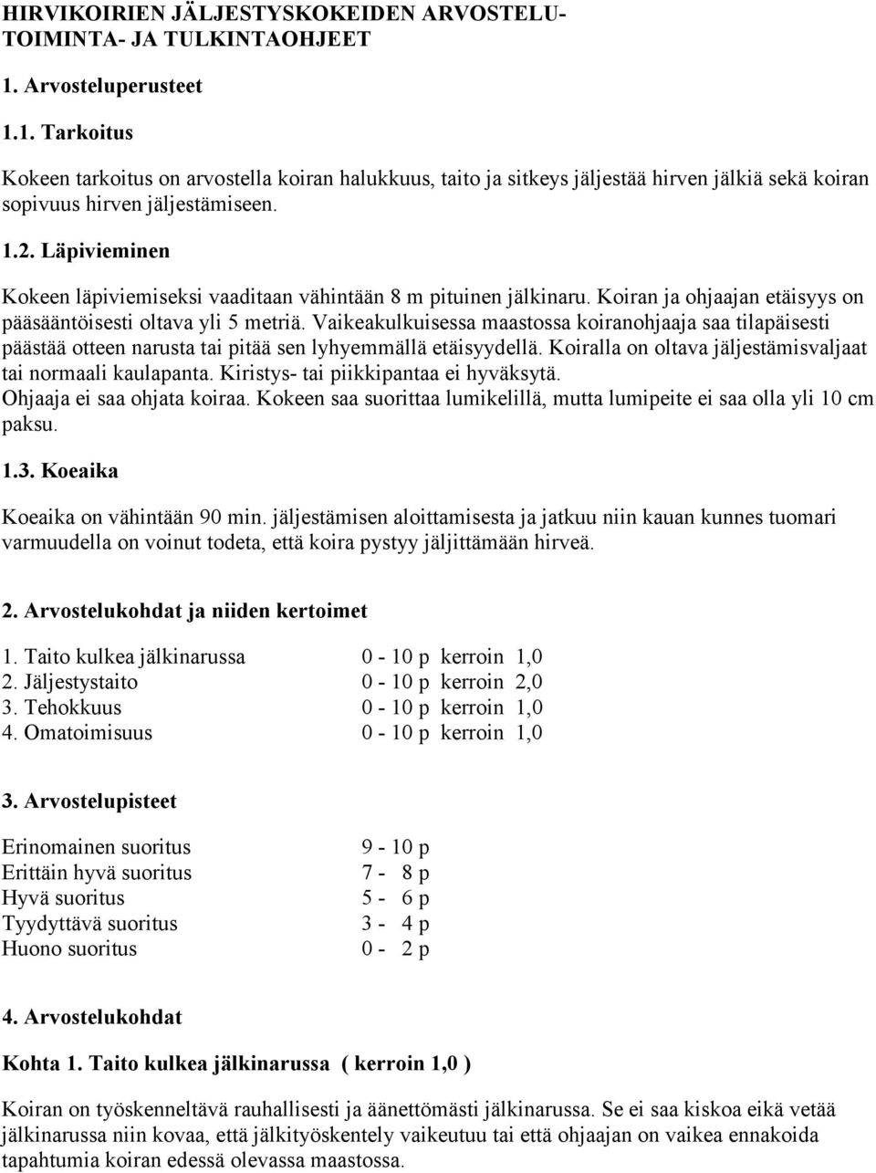 Läpivieminen Kokeen läpiviemiseksi vaaditaan vähintään 8 m pituinen jälkinaru. Koiran ja ohjaajan etäisyys on pääsääntöisesti oltava yli 5 metriä.