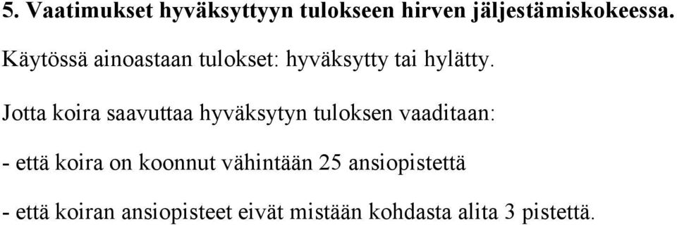 Jotta koira saavuttaa hyväksytyn tuloksen vaaditaan: - että koira on