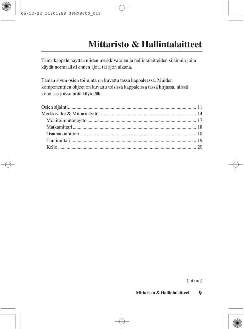 Muiden komponenttien ohjeet on kuvattu toisissa kappaleissa tässä kirjassa, niissä kohdissa joissa niitä käytetään. Osien sijainti.