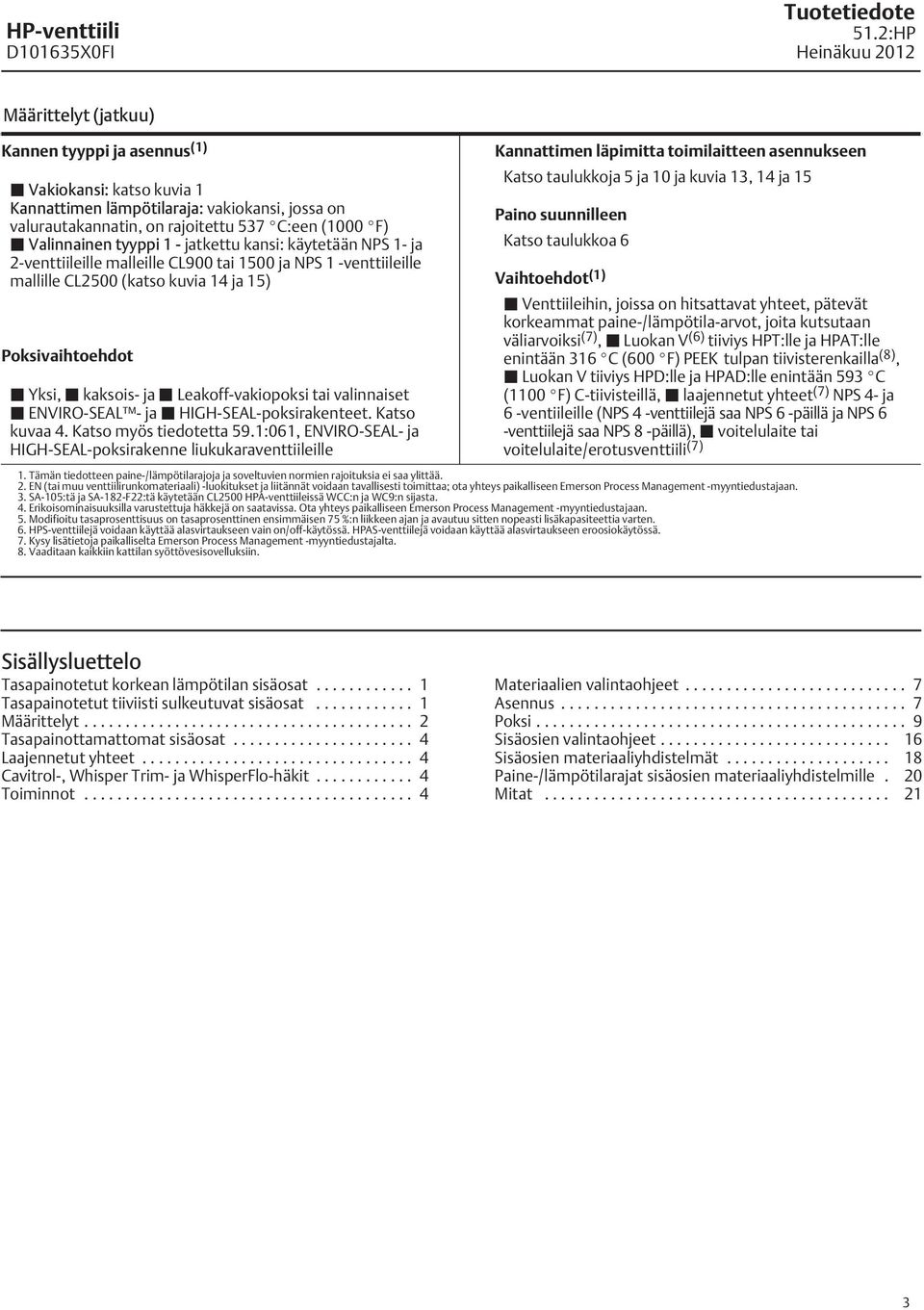 Leakoff-vakiopoksi tai valinnaiset ENVIRO-SEAL - ja HIGH-SEAL-poksirakenteet. Katso kuvaa 4. Katso myös tiedotetta 59.