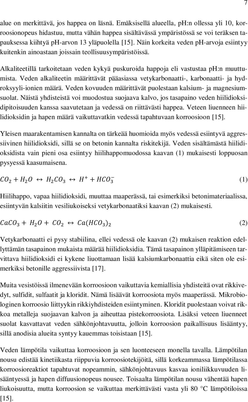 Näin korkeita veden ph-arvoja esiintyy kuitenkin ainoastaan joissain teollisuusympäristöissä. Alkaliteetillä tarkoitetaan veden kykyä puskuroida happoja eli vastustaa ph:n muuttumista.