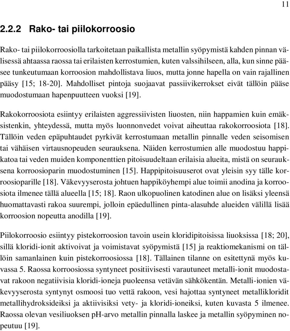 Mahdolliset pintoja suojaavat passiivikerrokset eivät tällöin pääse muodostumaan hapenpuutteen vuoksi [19].