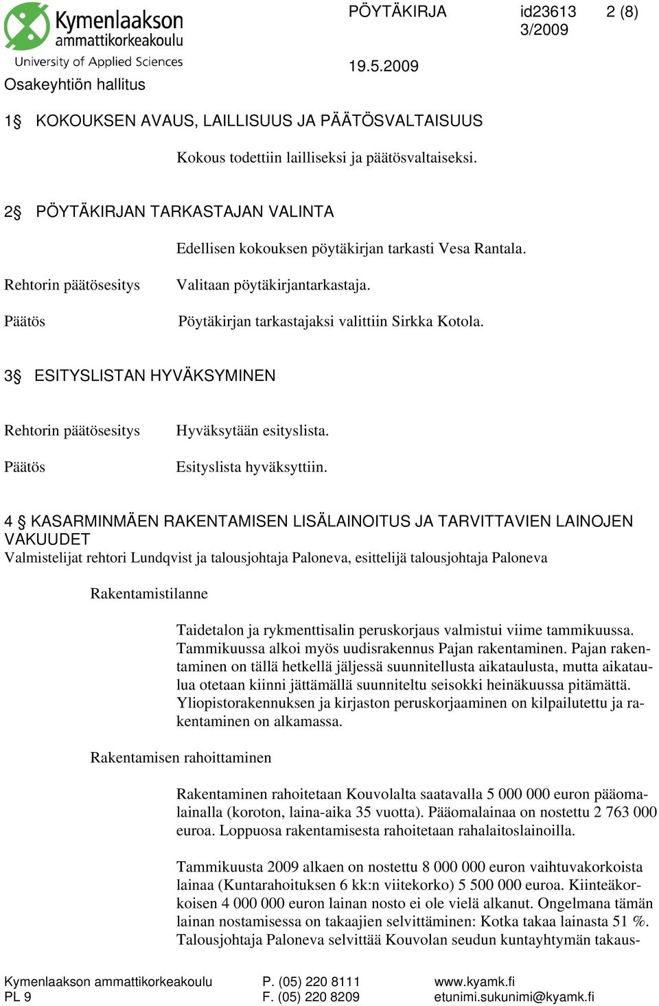 3 ESITYSLISTAN HYVÄKSYMINEN Rehtorin päätösesitys Hyväksytään esityslista. Esityslista hyväksyttiin.