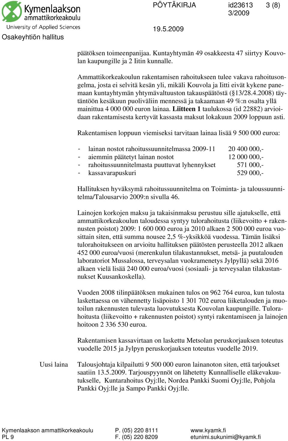 13/28.4.2008) täytäntöön kesäkuun puoliväliin mennessä ja takaamaan 49 %:n osalta yllä mainittua 4 000 000 euron lainaa.
