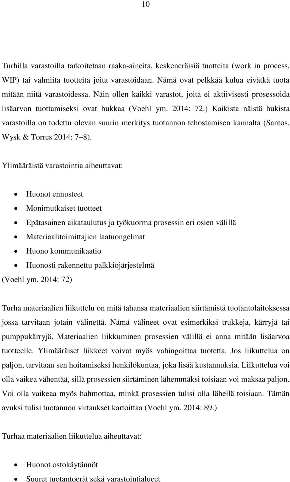 ) Kaikista näistä hukista varastoilla on todettu olevan suurin merkitys tuotannon tehostamisen kannalta (Santos, Wysk & Torres 2014: 7 8).