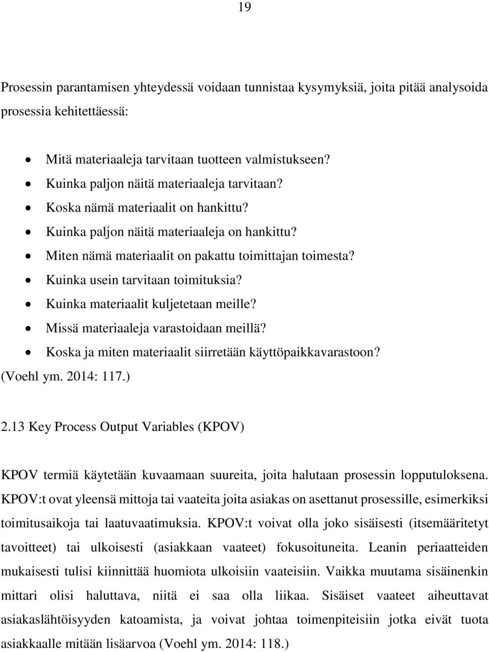 Kuinka usein tarvitaan toimituksia? Kuinka materiaalit kuljetetaan meille? Missä materiaaleja varastoidaan meillä? Koska ja miten materiaalit siirretään käyttöpaikkavarastoon? (Voehl ym. 2014: 117.