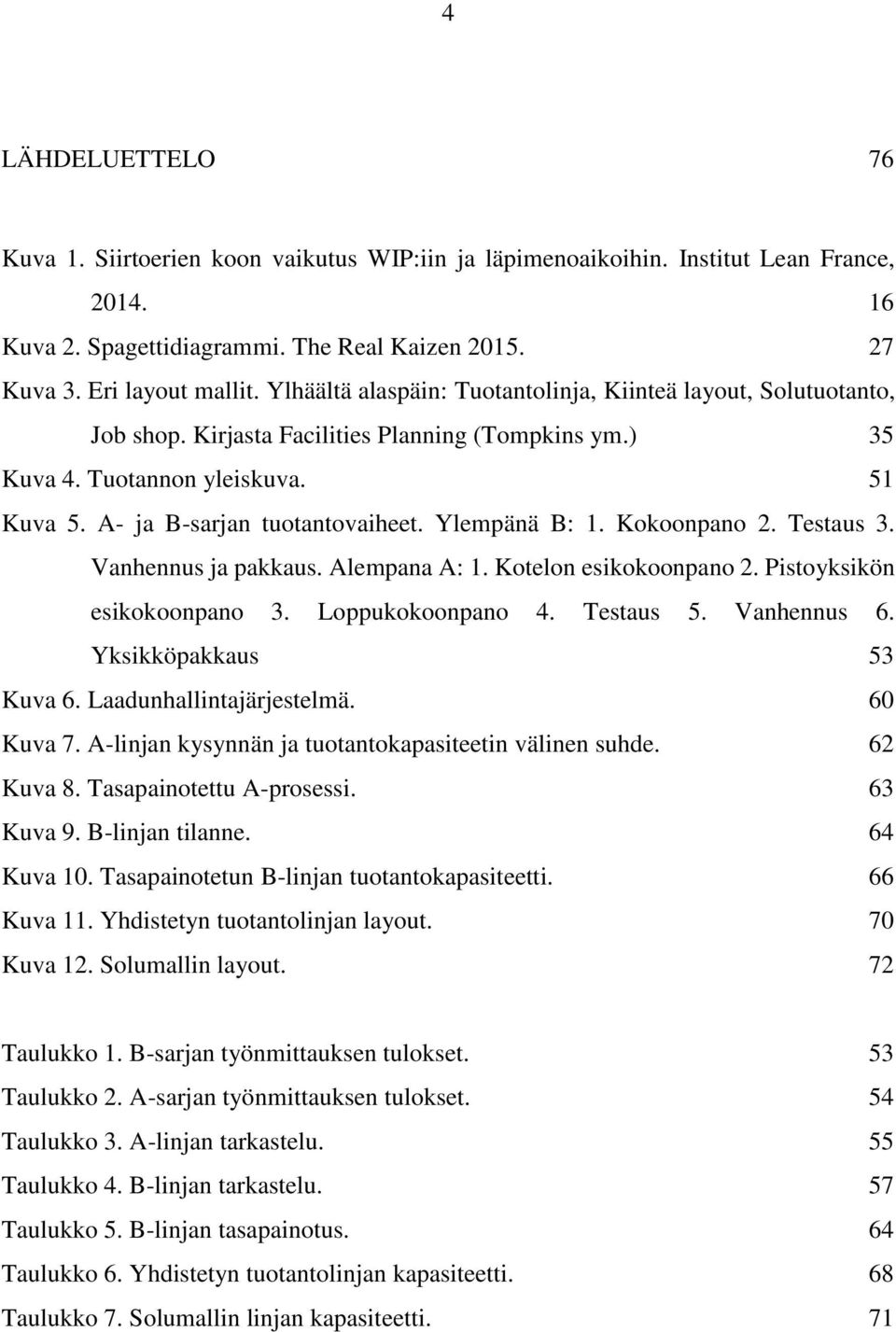 Ylempänä B: 1. Kokoonpano 2. Testaus 3. Vanhennus ja pakkaus. Alempana A: 1. Kotelon esikokoonpano 2. Pistoyksikön esikokoonpano 3. Loppukokoonpano 4. Testaus 5. Vanhennus 6. Yksikköpakkaus 53 Kuva 6.