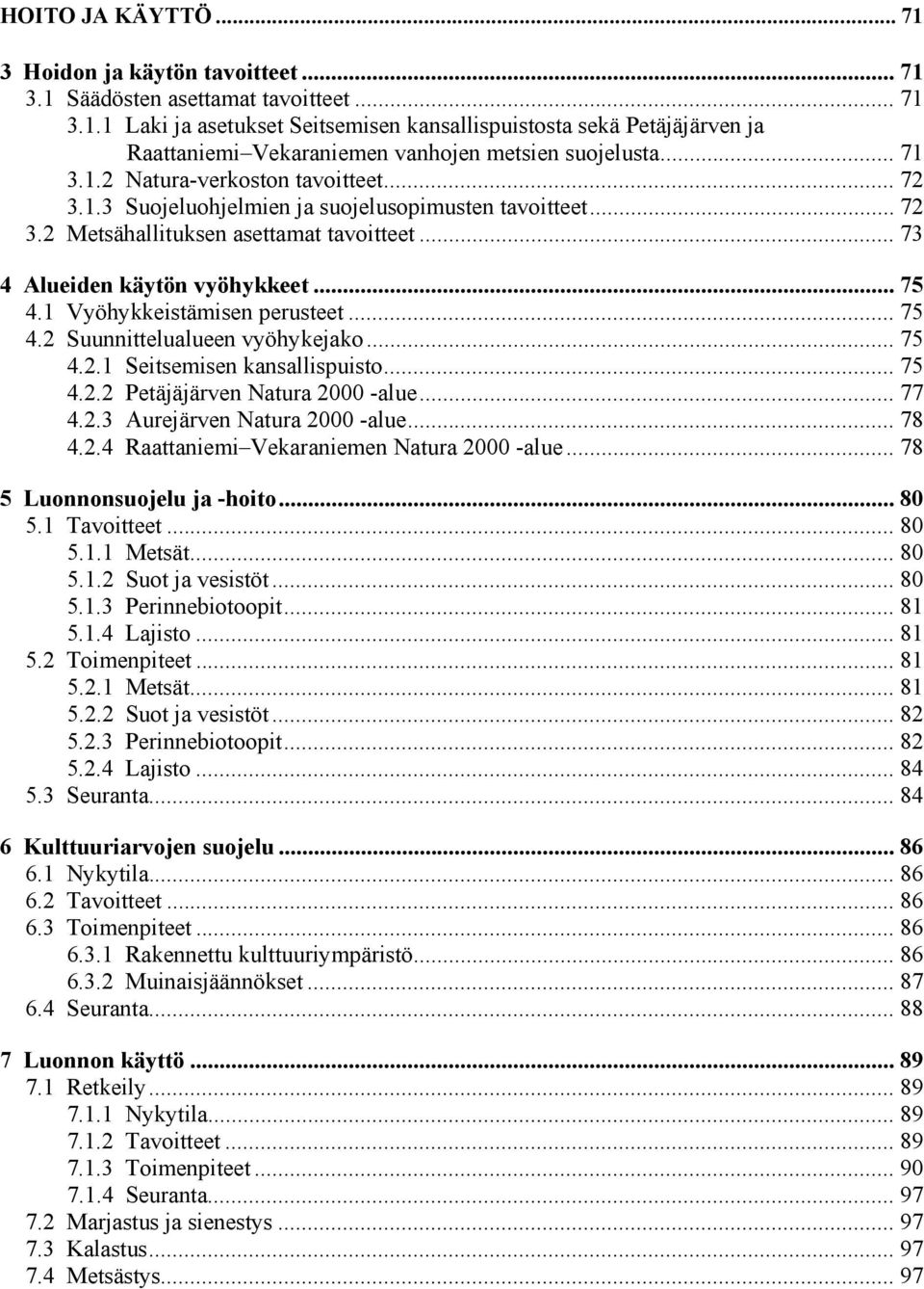 1 Vyöhykkeistämisen perusteet... 75 4.2 Suunnittelualueen vyöhykejako... 75 4.2.1 Seitsemisen kansallispuisto... 75 4.2.2 Petäjäjärven Natura 2000 -alue... 77 4.2.3 Aurejärven Natura 2000 -alue... 78 4.