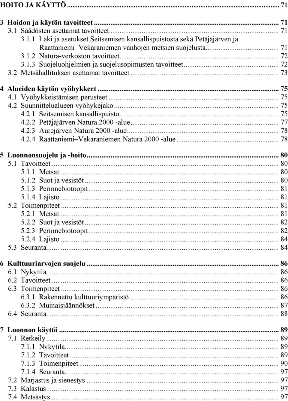 1 Vyöhykkeistämisen perusteet... 75 4.2 Suunnittelualueen vyöhykejako... 75 4.2.1 Seitsemisen kansallispuisto... 75 4.2.2 Petäjäjärven Natura 2000 -alue... 77 4.2.3 Aurejärven Natura 2000 -alue... 78 4.