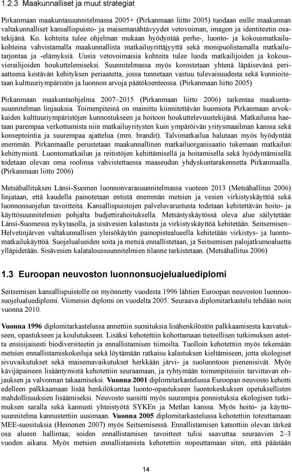 kohteita tulee ohjelman mukaan hyödyntää perhe-, luonto- ja kokousmatkailukohteina vahvistamalla maakunnallista matkailuyrittäjyyttä sekä monipuolistamalla matkailutarjontaa ja -elämyksiä.