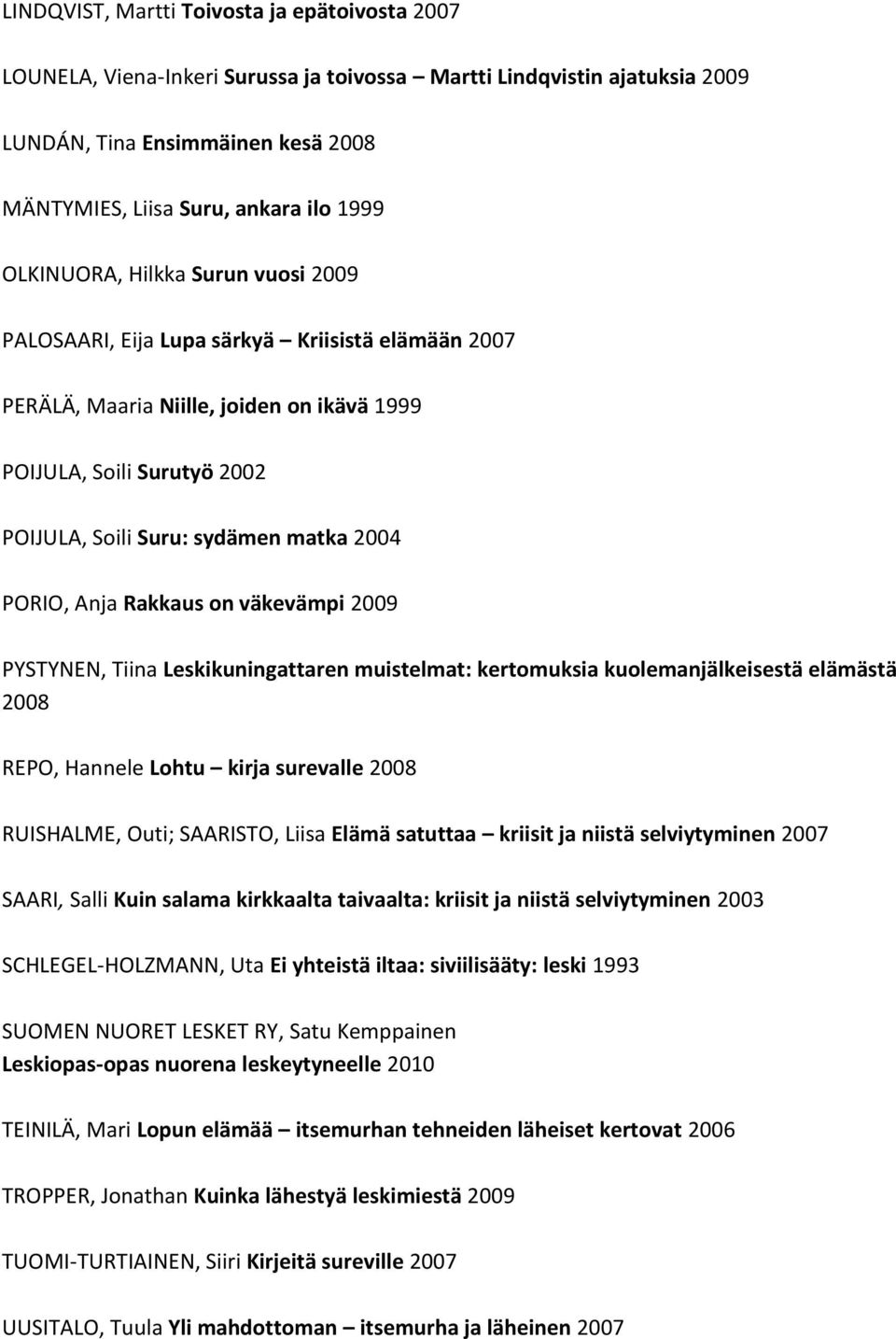 PORIO, Anja Rakkaus on väkevämpi 2009 PYSTYNEN, Tiina Leskikuningattaren muistelmat: kertomuksia kuolemanjälkeisestä elämästä 2008 REPO, Hannele Lohtu kirja surevalle 2008 RUISHALME, Outi; SAARISTO,