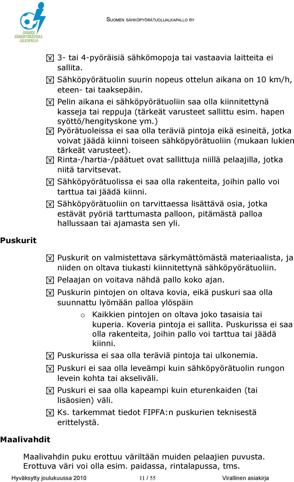 ) Pyörätuoleissa ei saa olla teräviä pintoja eikä esineitä, jotka voivat jäädä kiinni toiseen sähköpyörätuoliin (mukaan lukien tärkeät varusteet).