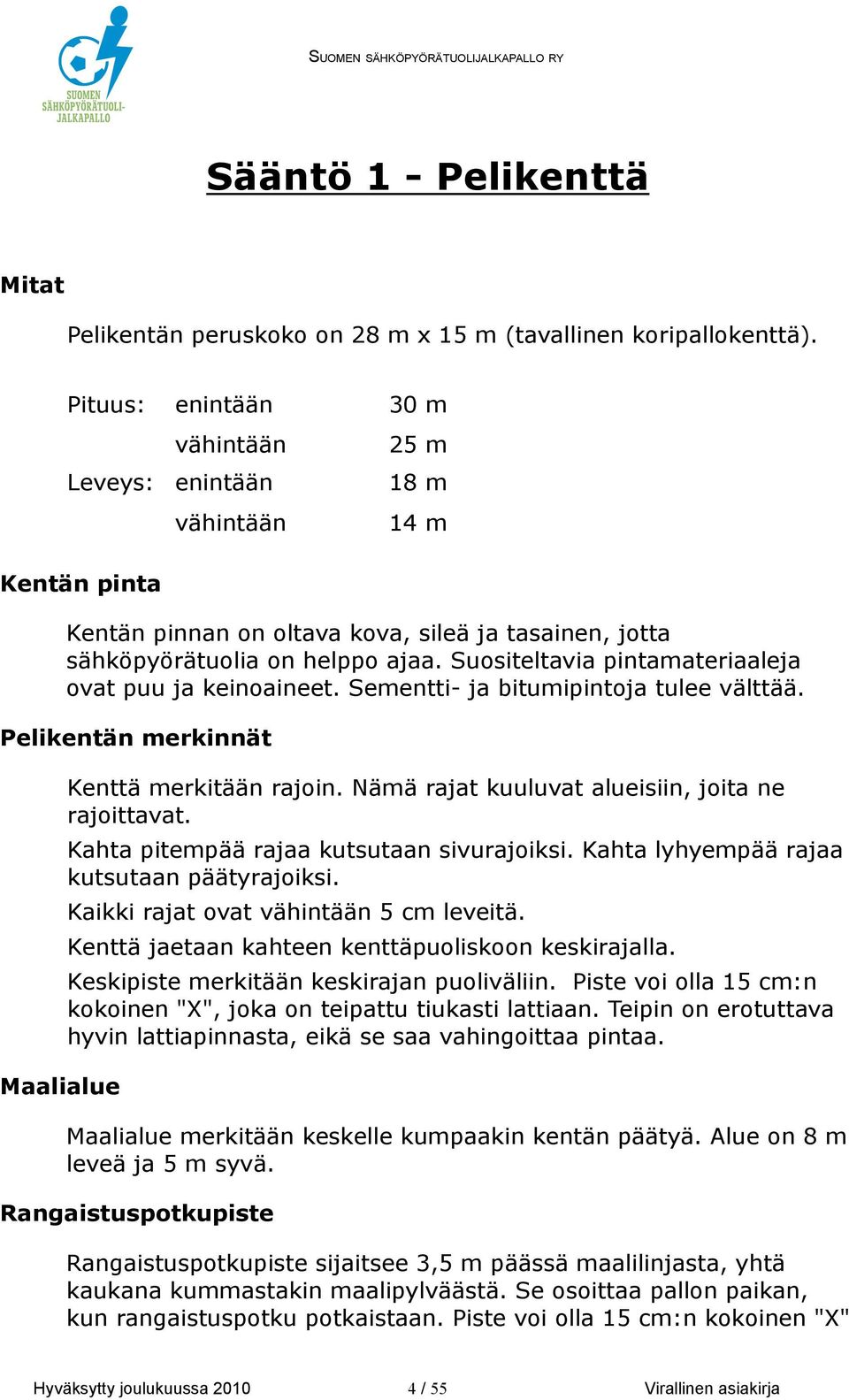 Suositeltavia pintamateriaaleja ovat puu ja keinoaineet. Sementti- ja bitumipintoja tulee välttää. Pelikentän merkinnät Maalialue Kenttä merkitään rajoin.