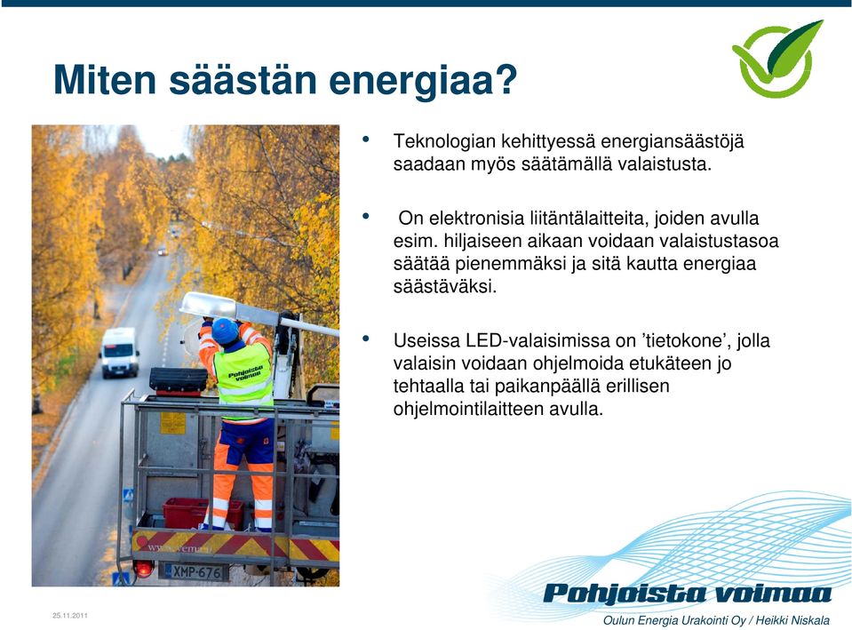 hiljaiseen aikaan voidaan valaistustasoa säätää pienemmäksi ja sitä kautta energiaa säästäväksi.