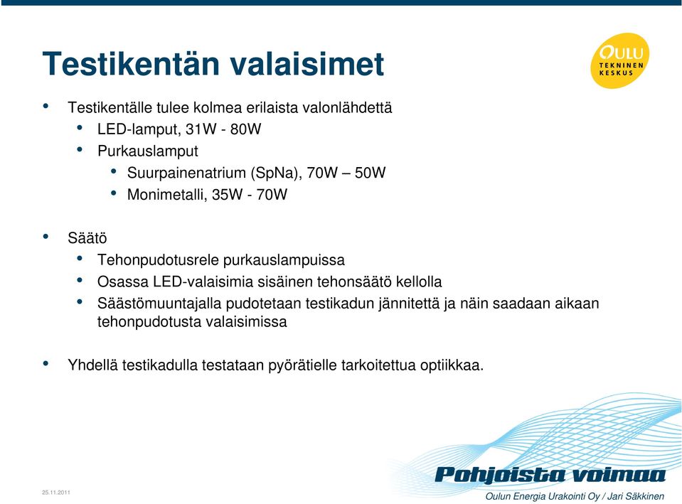 sisäinen tehonsäätö kellolla Säästömuuntajalla pudotetaan testikadun jännitettä ja näin saadaan aikaan tehonpudotusta