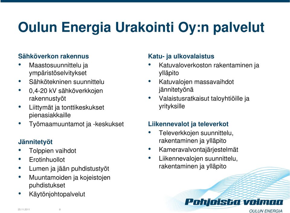 Käytönjohtopalvelut l t Katu- ja ulkovalaistus Katuvaloverkoston rakentaminen ja ylläpito Katuvalojen massavaihdot jännitetyönä Valaistusratkaisut tk i t taloyhtiöille ja