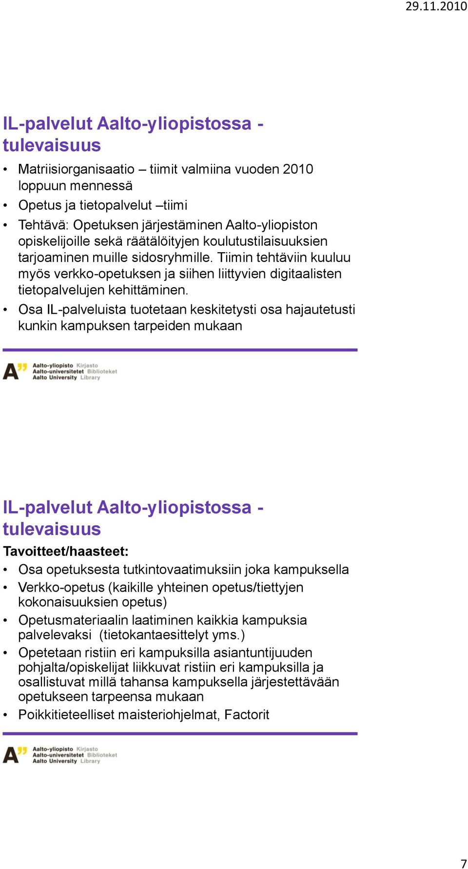 Osa IL-palveluista tuotetaan keskitetysti osa hajautetusti kunkin kampuksen tarpeiden mukaan IL-palvelut Aalto-yliopistossa - tulevaisuus Tavoitteet/haasteet: Osa opetuksesta tutkintovaatimuksiin