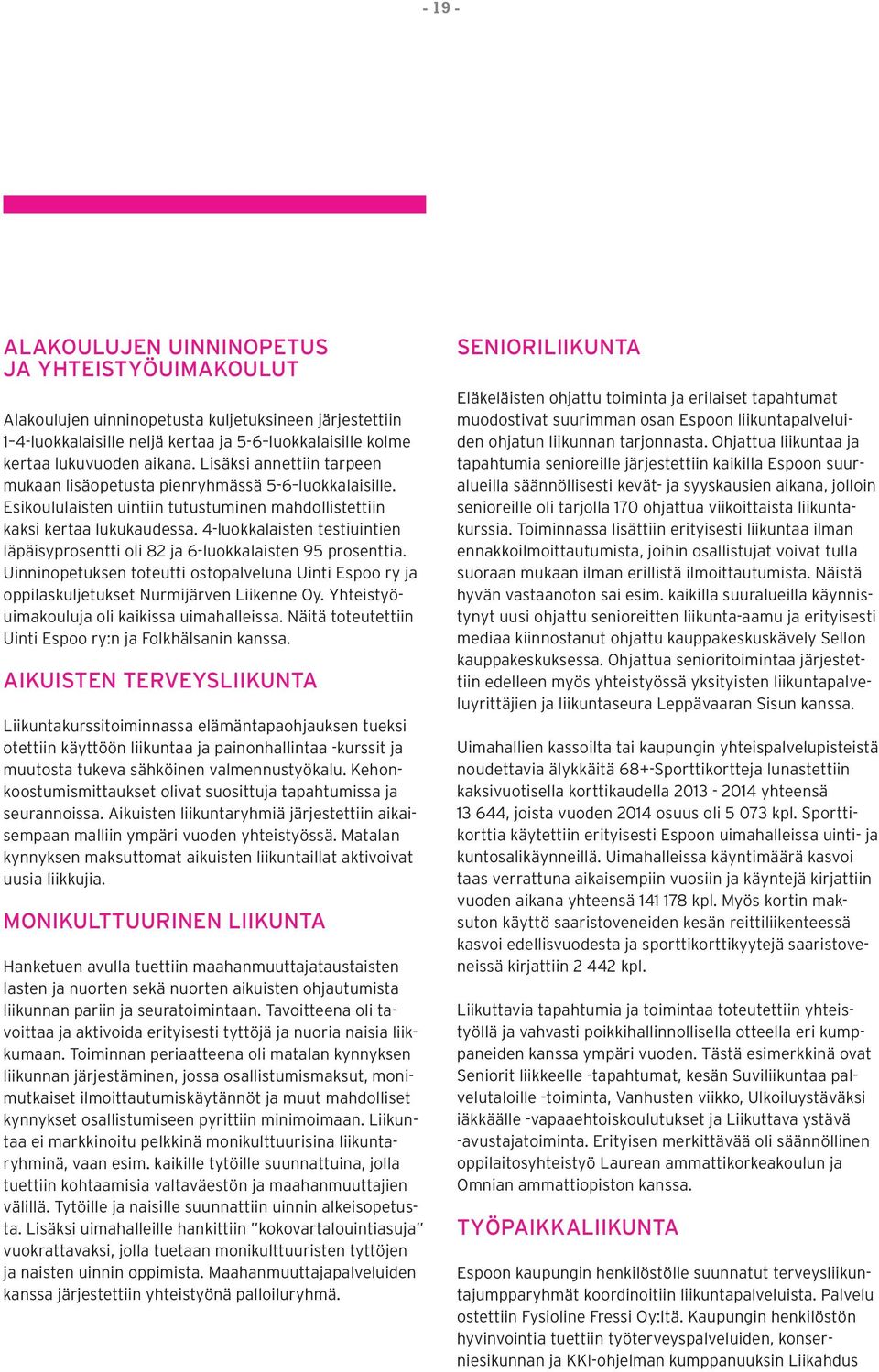 4-luokkalaisten testiuintien läpäisyprosentti oli 82 ja 6-luokkalaisten 95 prosenttia. Uinninopetuksen toteutti ostopalveluna Uinti Espoo ry ja oppilaskuljetukset Nurmijärven Liikenne Oy.