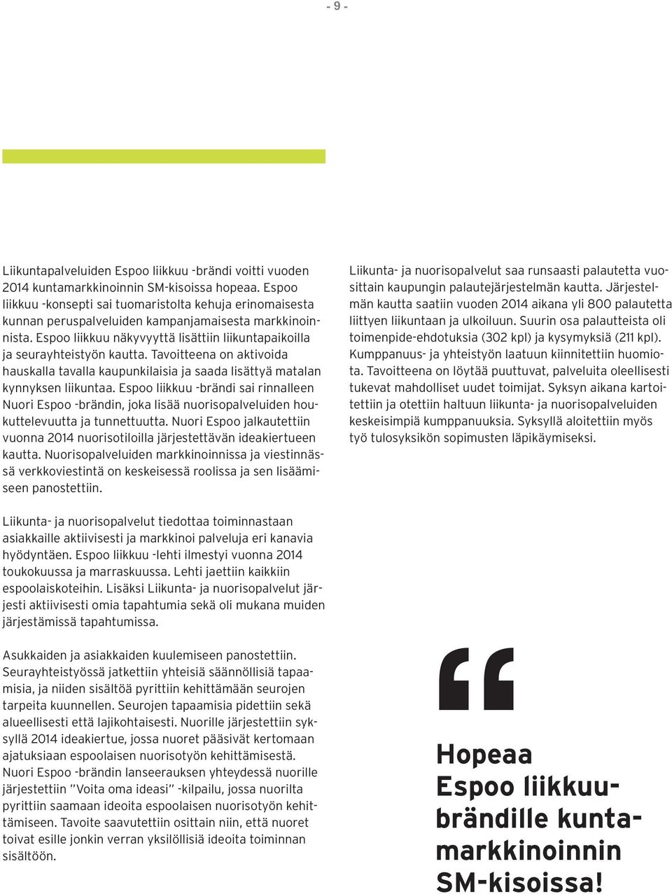 Tavoitteena on aktivoida hauskalla tavalla kaupunkilaisia ja saada lisättyä matalan kynnyksen liikuntaa.