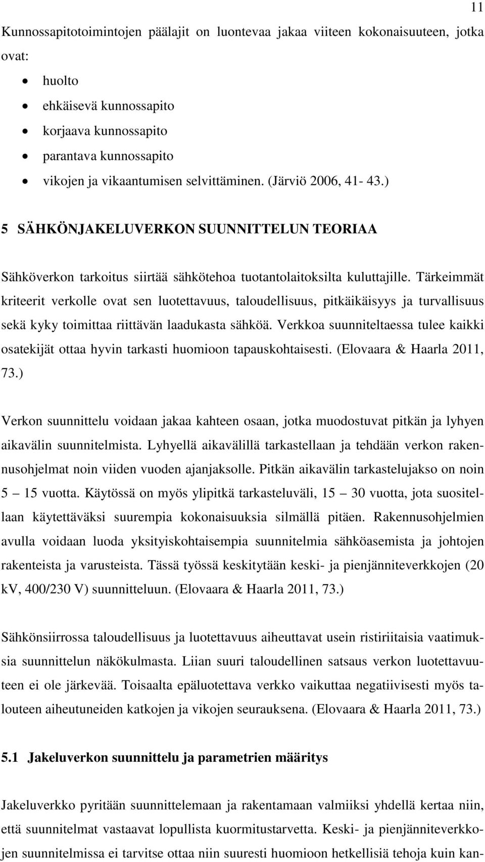 Tärkeimmät kriteerit verkolle ovat sen luotettavuus, taloudellisuus, pitkäikäisyys ja turvallisuus sekä kyky toimittaa riittävän laadukasta sähköä.