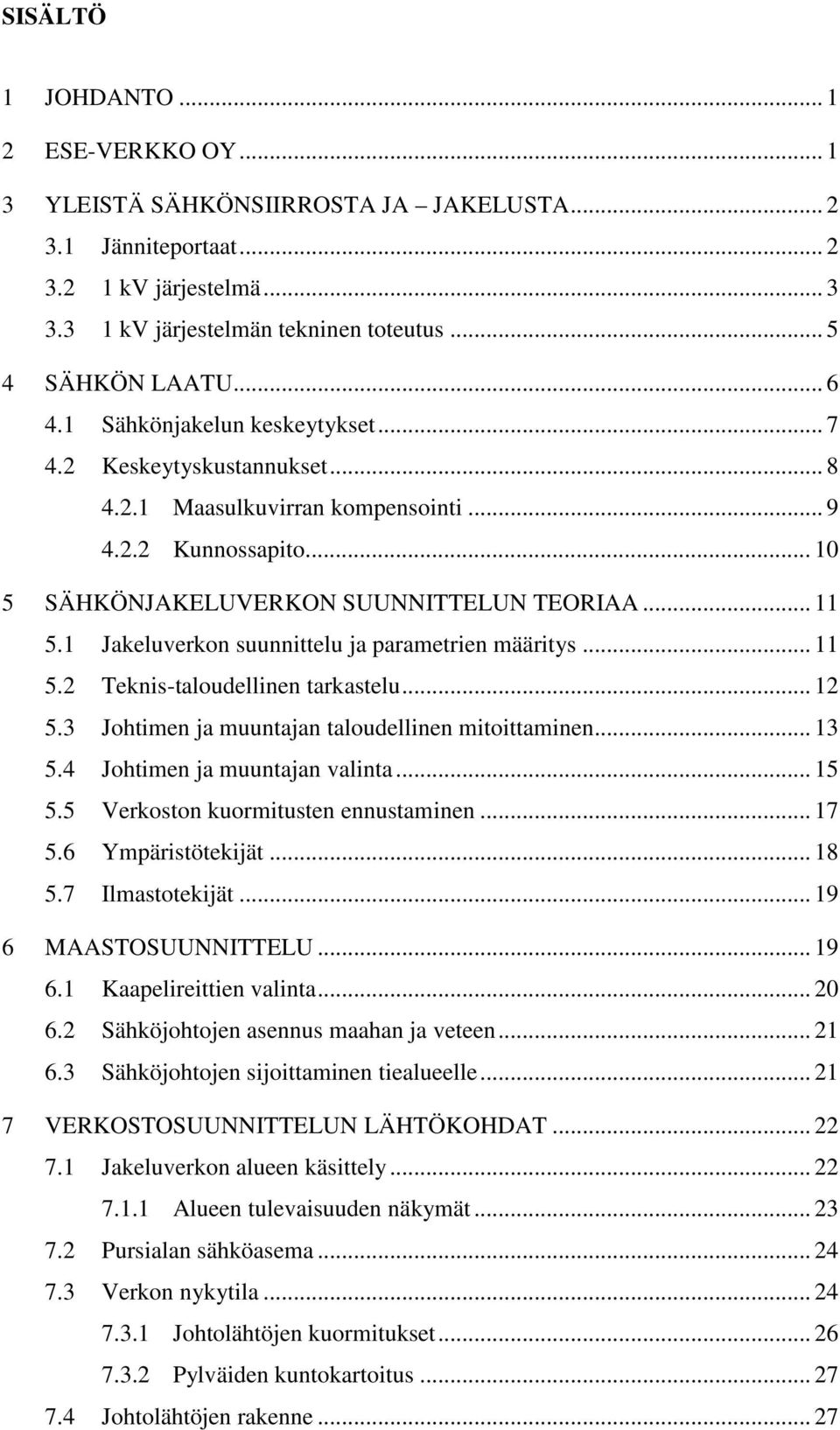 1 Jakeluverkon suunnittelu ja parametrien määritys... 11 5.2 Teknis-taloudellinen tarkastelu... 12 5.3 Johtimen ja muuntajan taloudellinen mitoittaminen... 13 5.4 Johtimen ja muuntajan valinta... 15 5.