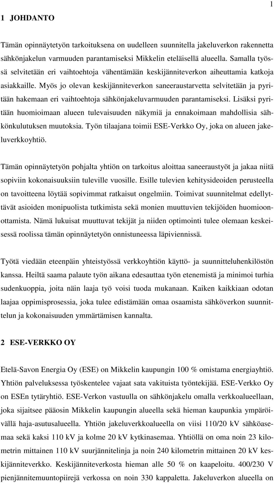 Myös jo olevan keskijänniteverkon saneeraustarvetta selvitetään ja pyritään hakemaan eri vaihtoehtoja sähkönjakeluvarmuuden parantamiseksi.