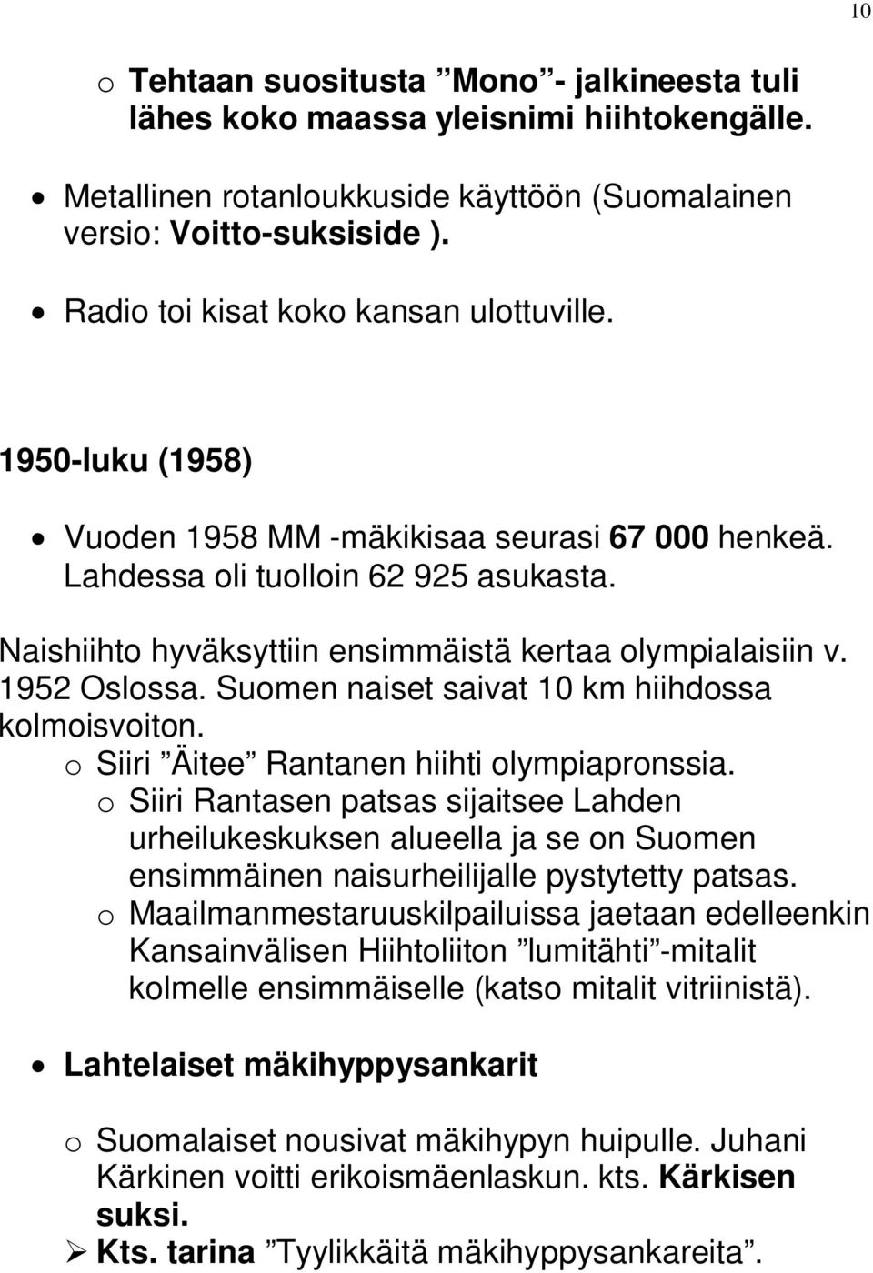 Naishiihto hyväksyttiin ensimmäistä kertaa olympialaisiin v. 1952 Oslossa. Suomen naiset saivat 10 km hiihdossa kolmoisvoiton. o Siiri Äitee Rantanen hiihti olympiapronssia.