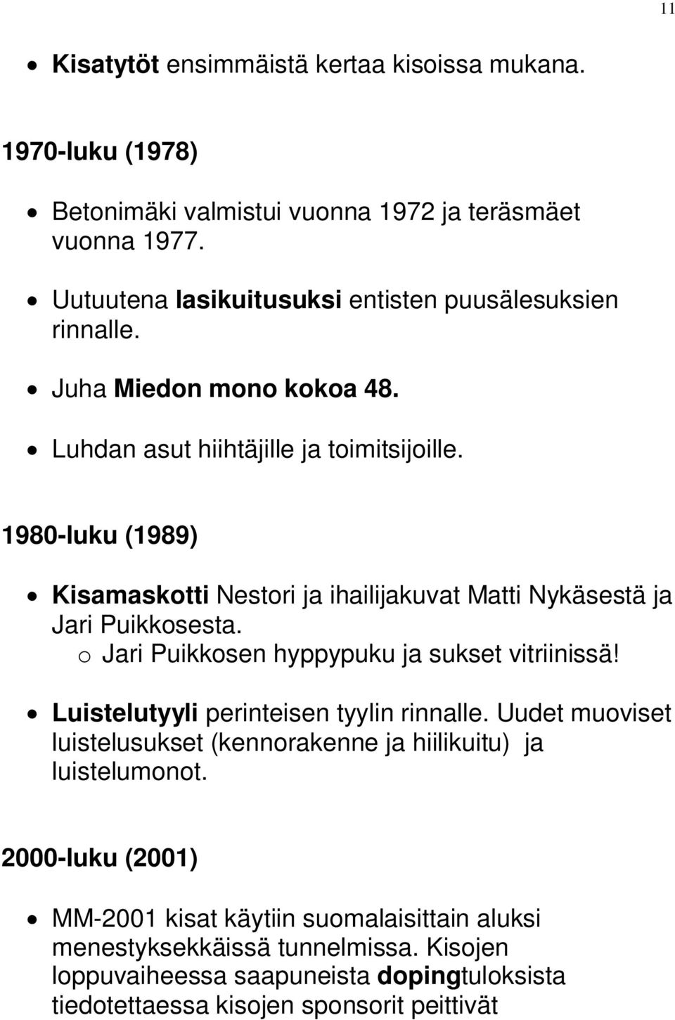 1980-luku (1989) Kisamaskotti Nestori ja ihailijakuvat Matti Nykäsestä ja Jari Puikkosesta. o Jari Puikkosen hyppypuku ja sukset vitriinissä!
