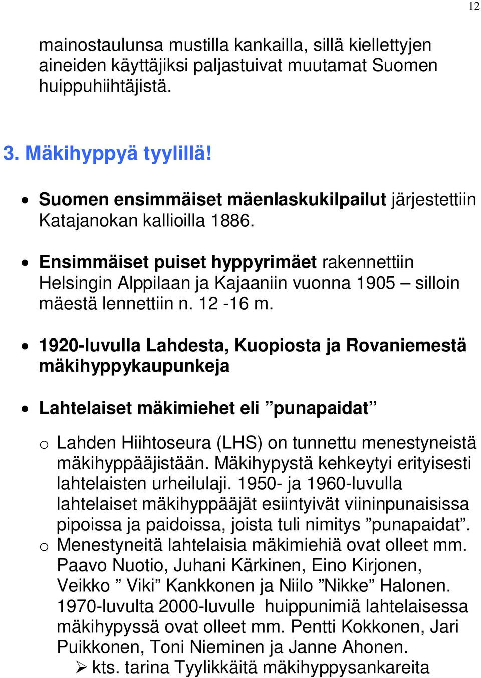 12-16 m. 1920-luvulla Lahdesta, Kuopiosta ja Rovaniemestä mäkihyppykaupunkeja Lahtelaiset mäkimiehet eli punapaidat o Lahden Hiihtoseura (LHS) on tunnettu menestyneistä mäkihyppääjistään.