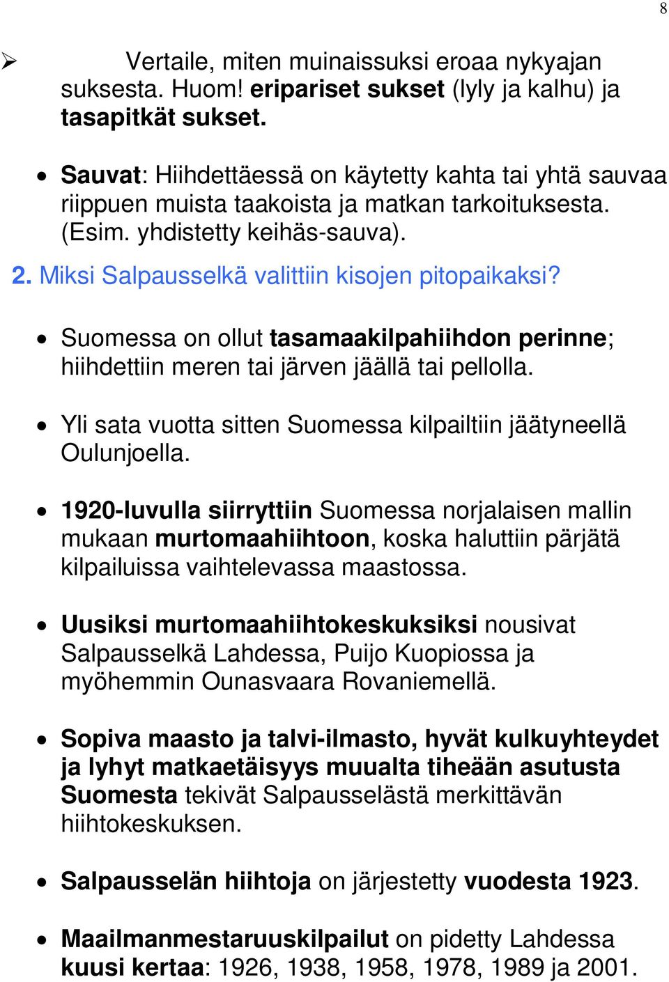 Suomessa on ollut tasamaakilpahiihdon perinne; hiihdettiin meren tai järven jäällä tai pellolla. Yli sata vuotta sitten Suomessa kilpailtiin jäätyneellä Oulunjoella.