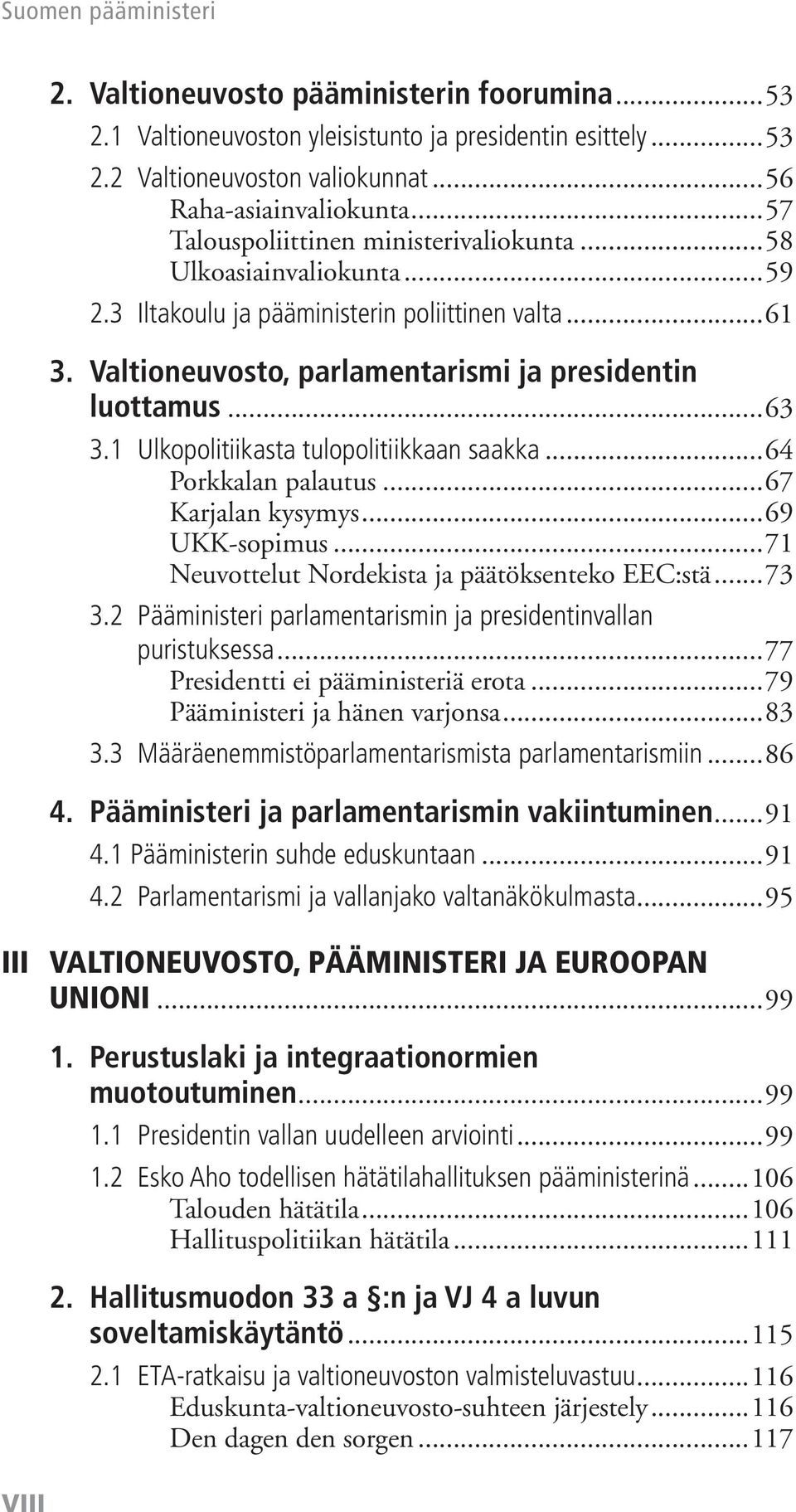 1 Ulkopolitiikasta tulopolitiikkaan saakka...64 Porkkalan palautus...67 Karjalan kysymys...69 UKK-sopimus...71 Neuvottelut Nordekista ja päätöksenteko EEC:stä...73 3.