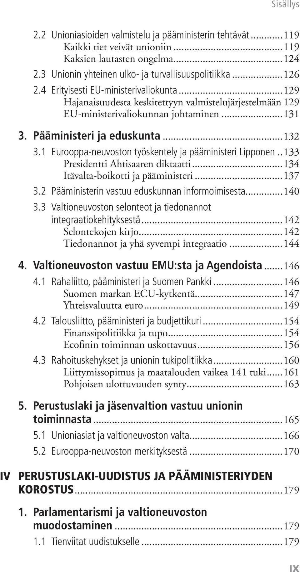 1 Eurooppa-neuvoston työskentely ja pääministeri Lipponen..133 Presidentti Ahtisaaren diktaatti...134 Itävalta-boikotti ja pääministeri...137 3.2 Pääministerin vastuu eduskunnan informoimisesta...140 3.