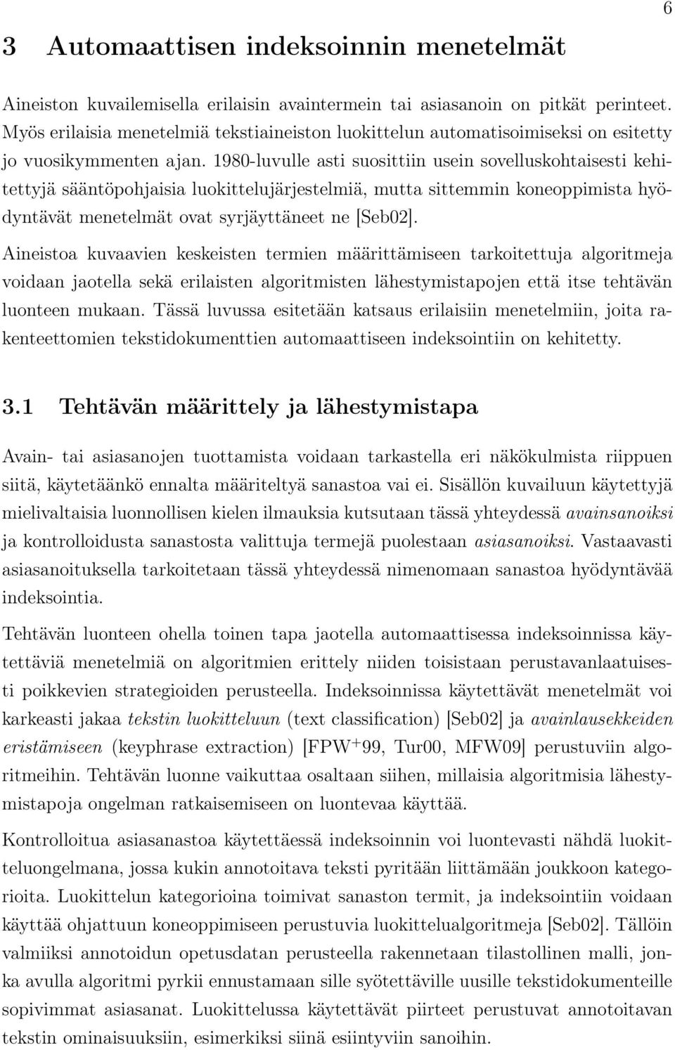 1980-luvulle asti suosittiin usein sovelluskohtaisesti kehitettyjä sääntöpohjaisia luokittelujärjestelmiä, mutta sittemmin koneoppimista hyödyntävät menetelmät ovat syrjäyttäneet ne [Seb02].