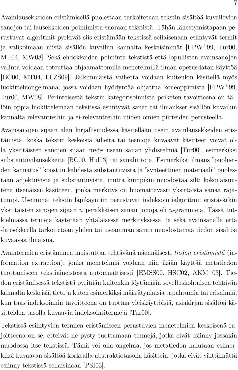 MW08]. Sekä ehdokkaiden poiminta tekstistä että lopullisten avainsanojen valinta voidaan toteuttaa ohjaamattomilla menetelmillä ilman opetusdatan käyttöä [BC00, MT04, LLZS09].