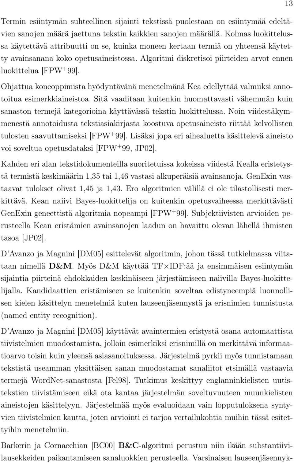 Algoritmi diskretisoi piirteiden arvot ennen luokittelua [FPW + 99]. Ohjattua koneoppimista hyödyntävänä menetelmänä Kea edellyttää valmiiksi annotoitua esimerkkiaineistoa.