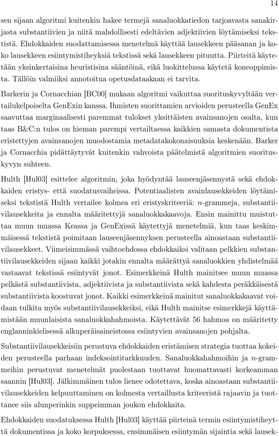 Piirteitä käytetään yksinkertaisina heuristisina sääntöinä, eikä luokittelussa käytetä koneoppimista. Tällöin valmiiksi annotoitua opetusdataakaan ei tarvita.