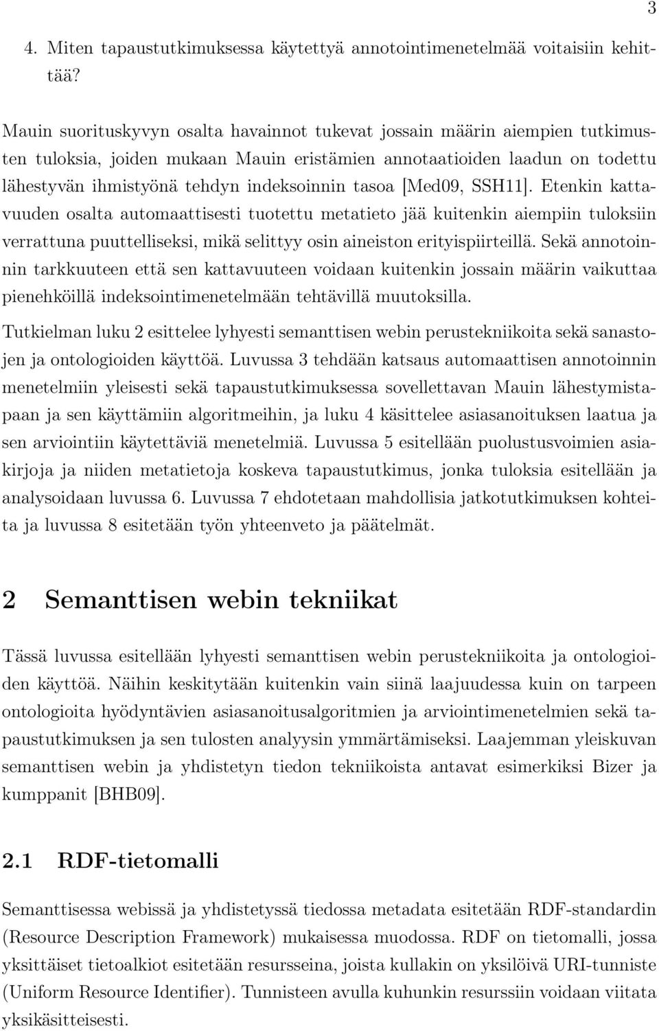 tasoa [Med09, SSH11]. Etenkin kattavuuden osalta automaattisesti tuotettu metatieto jää kuitenkin aiempiin tuloksiin verrattuna puuttelliseksi, mikä selittyy osin aineiston erityispiirteillä.