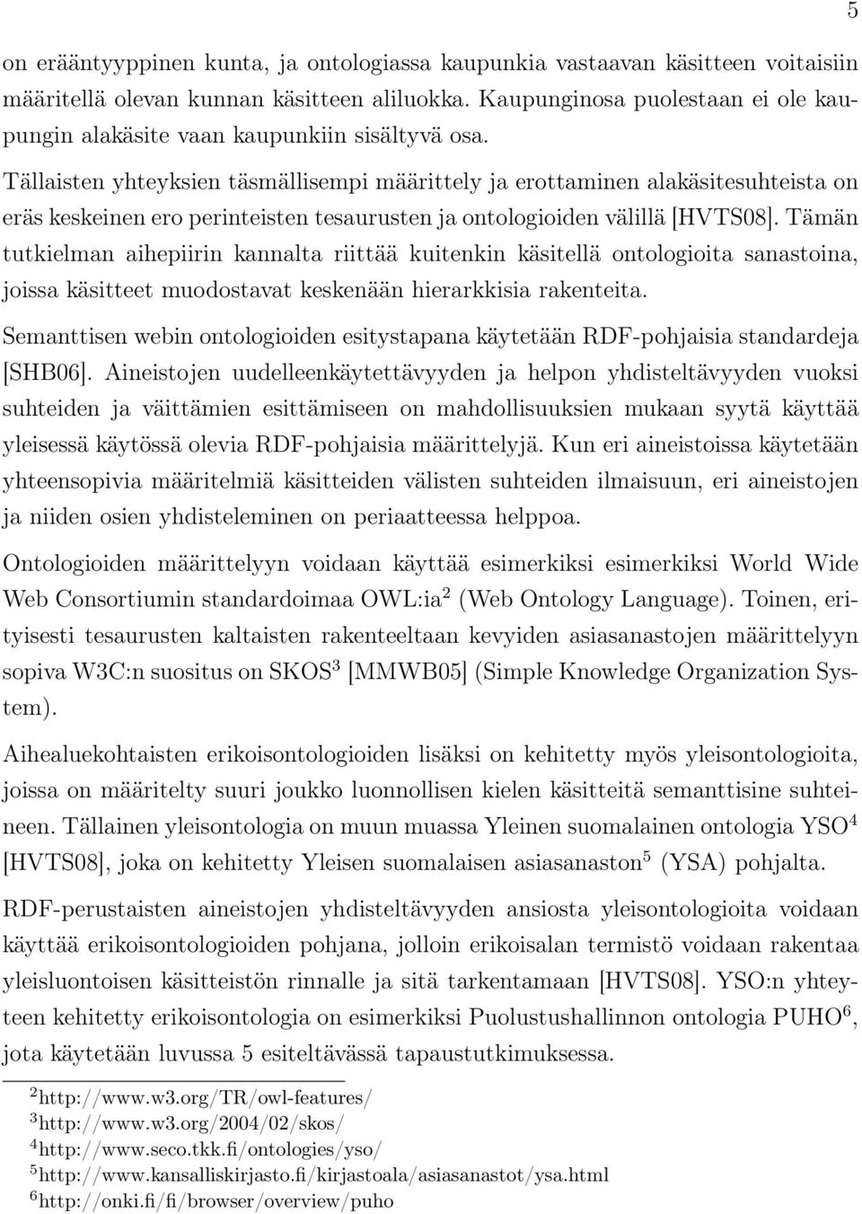 Tällaisten yhteyksien täsmällisempi määrittely ja erottaminen alakäsitesuhteista on eräs keskeinen ero perinteisten tesaurusten ja ontologioiden välillä [HVTS08].