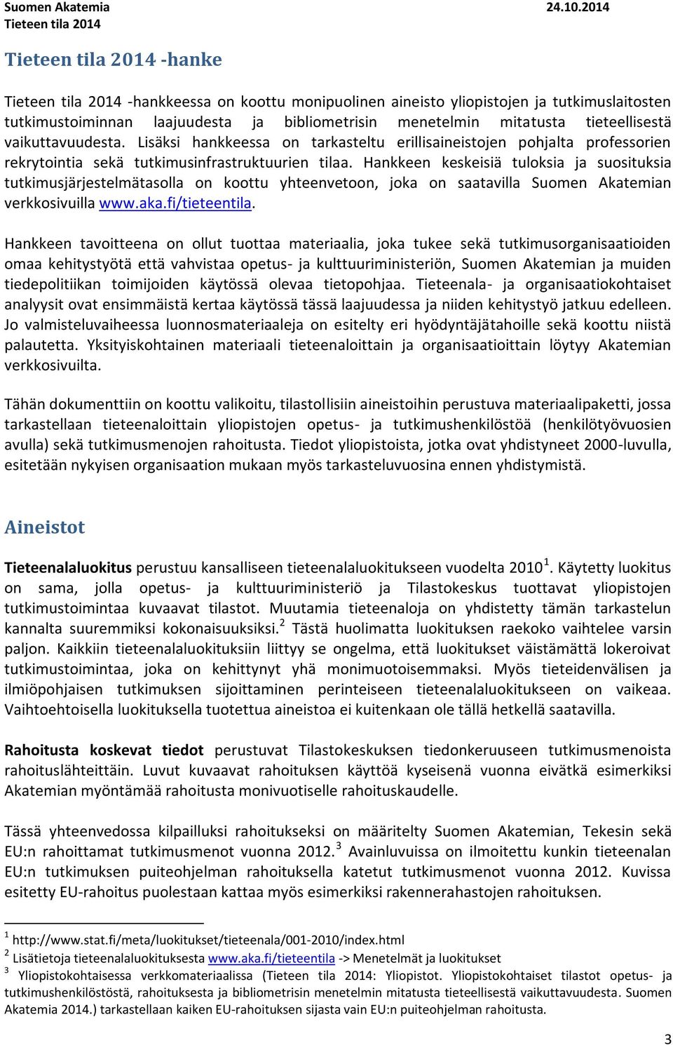 Lisäksi hankkeessa on tarkasteltu erillisaineistojen pohjalta professorien rekrytointia sekä tutkimusinfrastruktuurien tilaa.