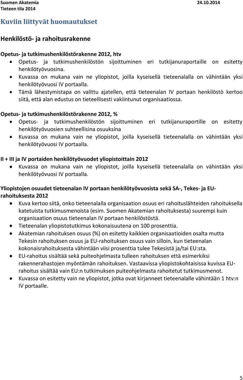 henkilötyövuosina. Kuvassa on mukana vain ne yliopistot, joilla kyseisellä tieteenalalla on vähintään yksi henkilötyövuosi IV portaalla.