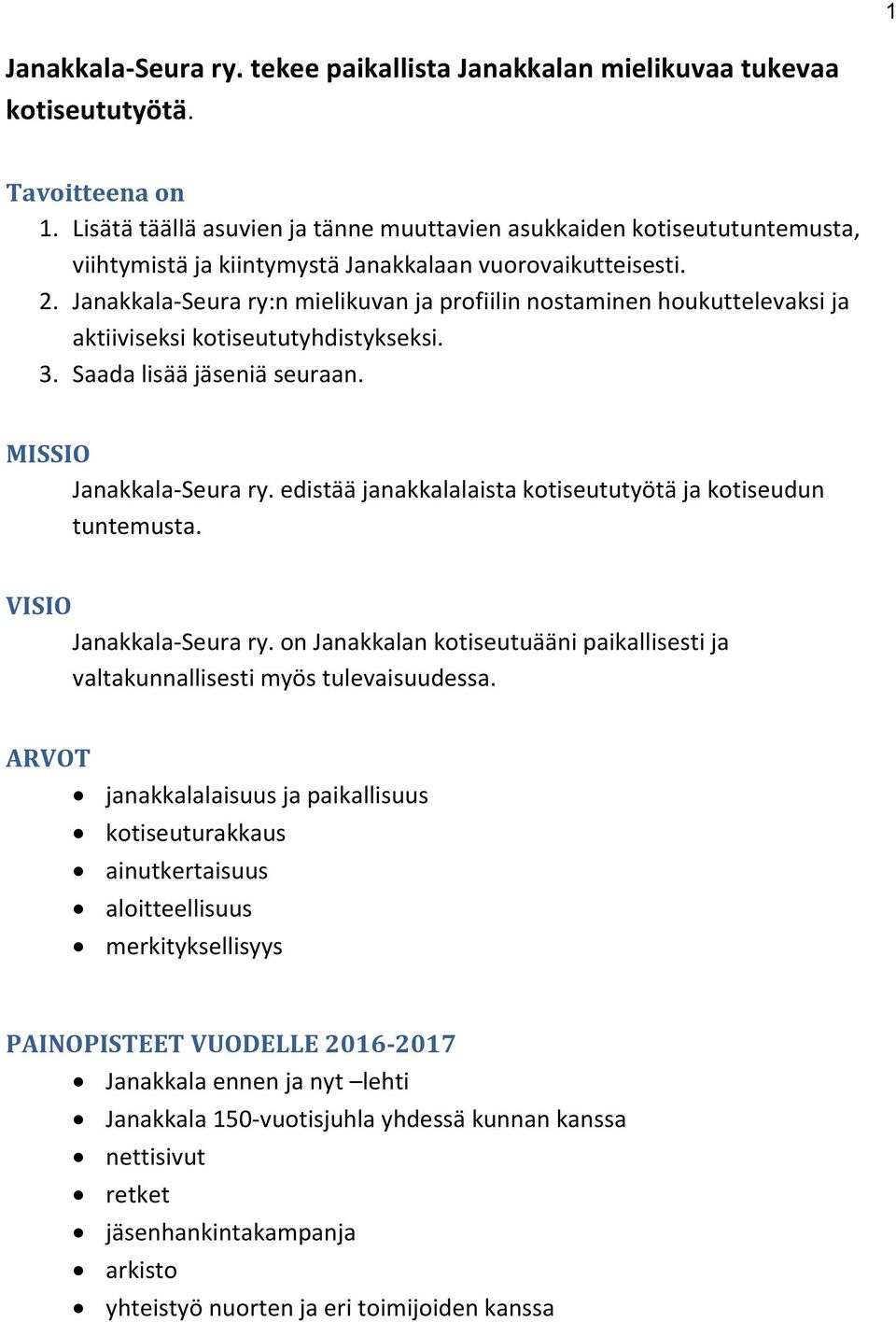 Janakkala-Seura ry:n mielikuvan ja profiilin nostaminen houkuttelevaksi ja aktiiviseksi kotiseututyhdistykseksi. 3. Saada lisää jäseniä seuraan. MISSIO Janakkala-Seura ry.