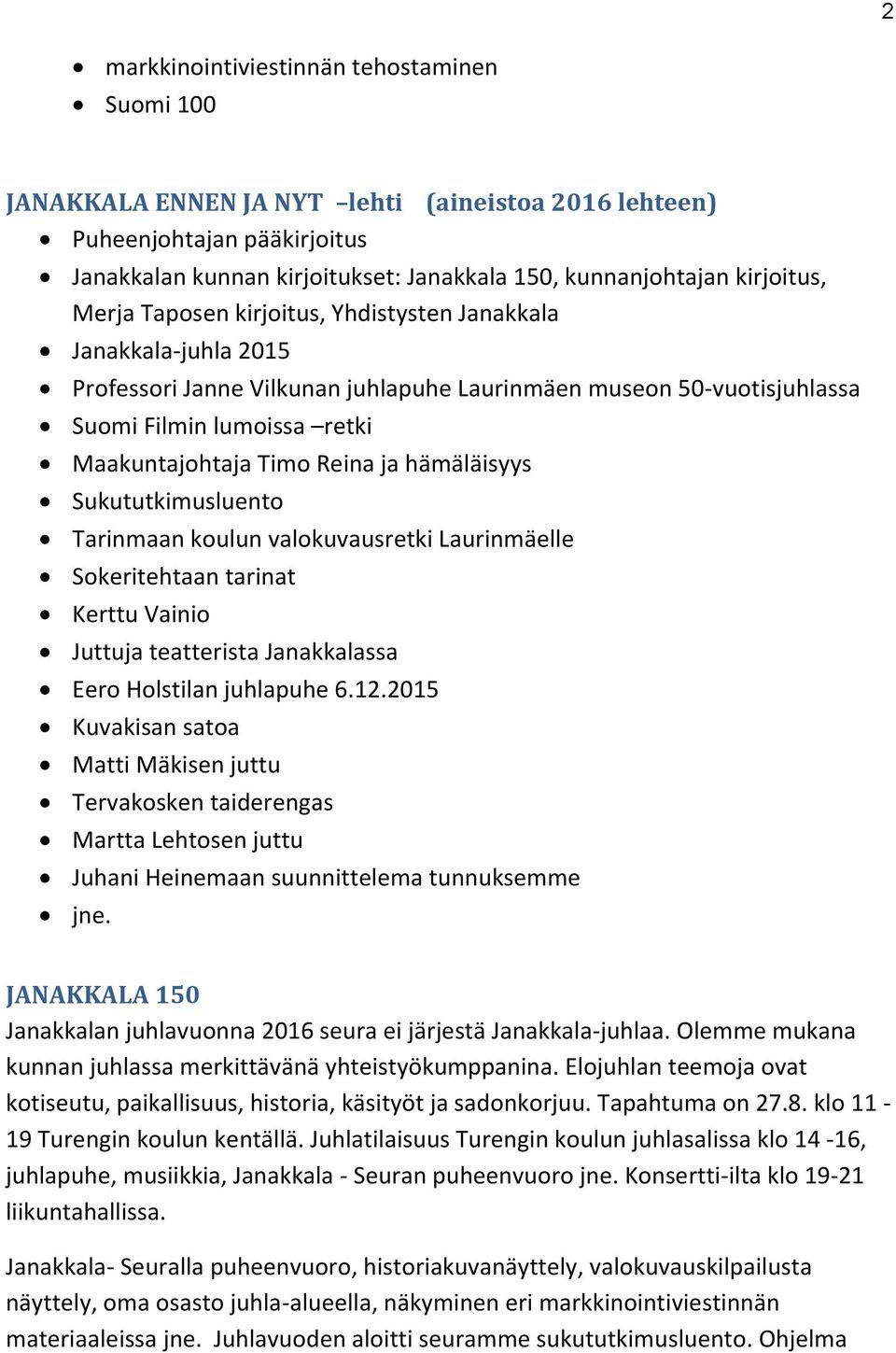 Reina ja hämäläisyys Sukututkimusluento Tarinmaan koulun valokuvausretki Laurinmäelle Sokeritehtaan tarinat Kerttu Vainio Juttuja teatterista Janakkalassa Eero Holstilan juhlapuhe 6.12.