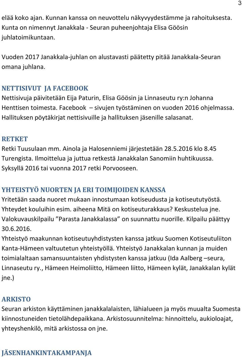 NETTISIVUT JA FACEBOOK Nettisivuja päivitetään Eija Paturin, Elisa Göösin ja Linnaseutu ry:n Johanna Henttisen toimesta. Facebook sivujen työstäminen on vuoden 2016 ohjelmassa.