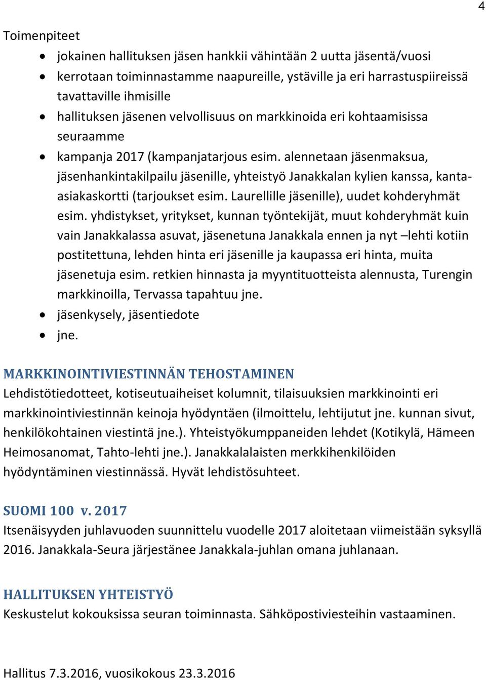 alennetaan jäsenmaksua, jäsenhankintakilpailu jäsenille, yhteistyö Janakkalan kylien kanssa, kantaasiakaskortti (tarjoukset esim. Laurellille jäsenille), uudet kohderyhmät esim.