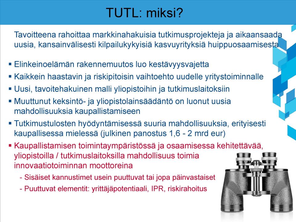 Kaikkein haastavin ja riskipitoisin vaihtoehto uudelle yritystoiminnalle Uusi, tavoitehakuinen malli yliopistoihin ja tutkimuslaitoksiin Muuttunut keksintö- ja yliopistolainsäädäntö on luonut uusia