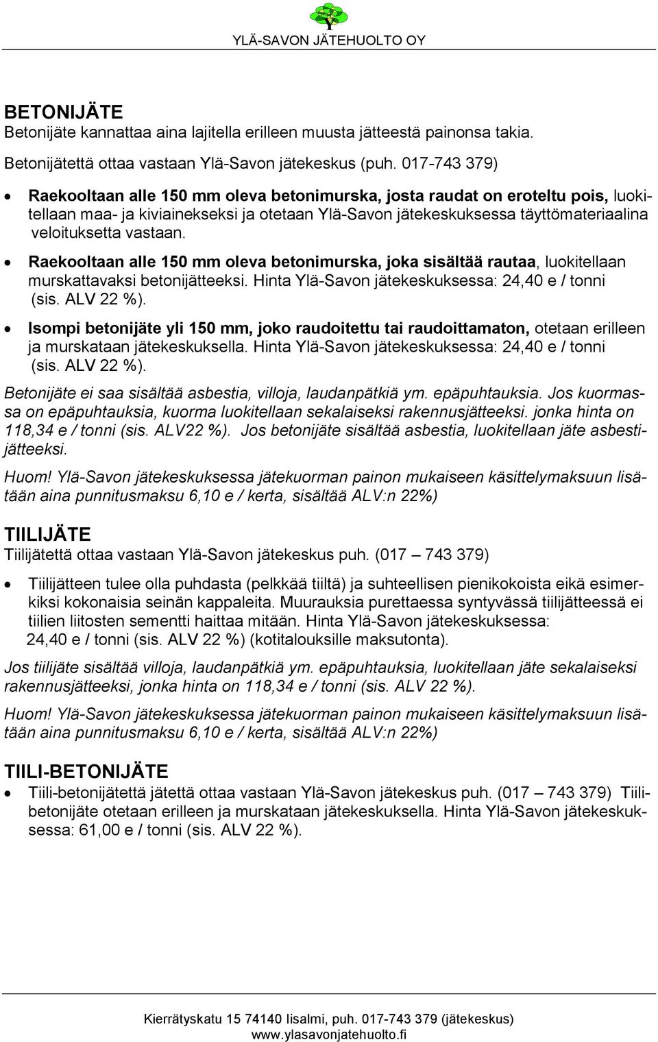 vastaan. Raekooltaan alle 150 mm oleva betonimurska, joka sisältää rautaa, luokitellaan murskattavaksi betonijätteeksi. Hinta Ylä-Savon jätekeskuksessa: 24,40 e / tonni (sis. ALV 22 %).