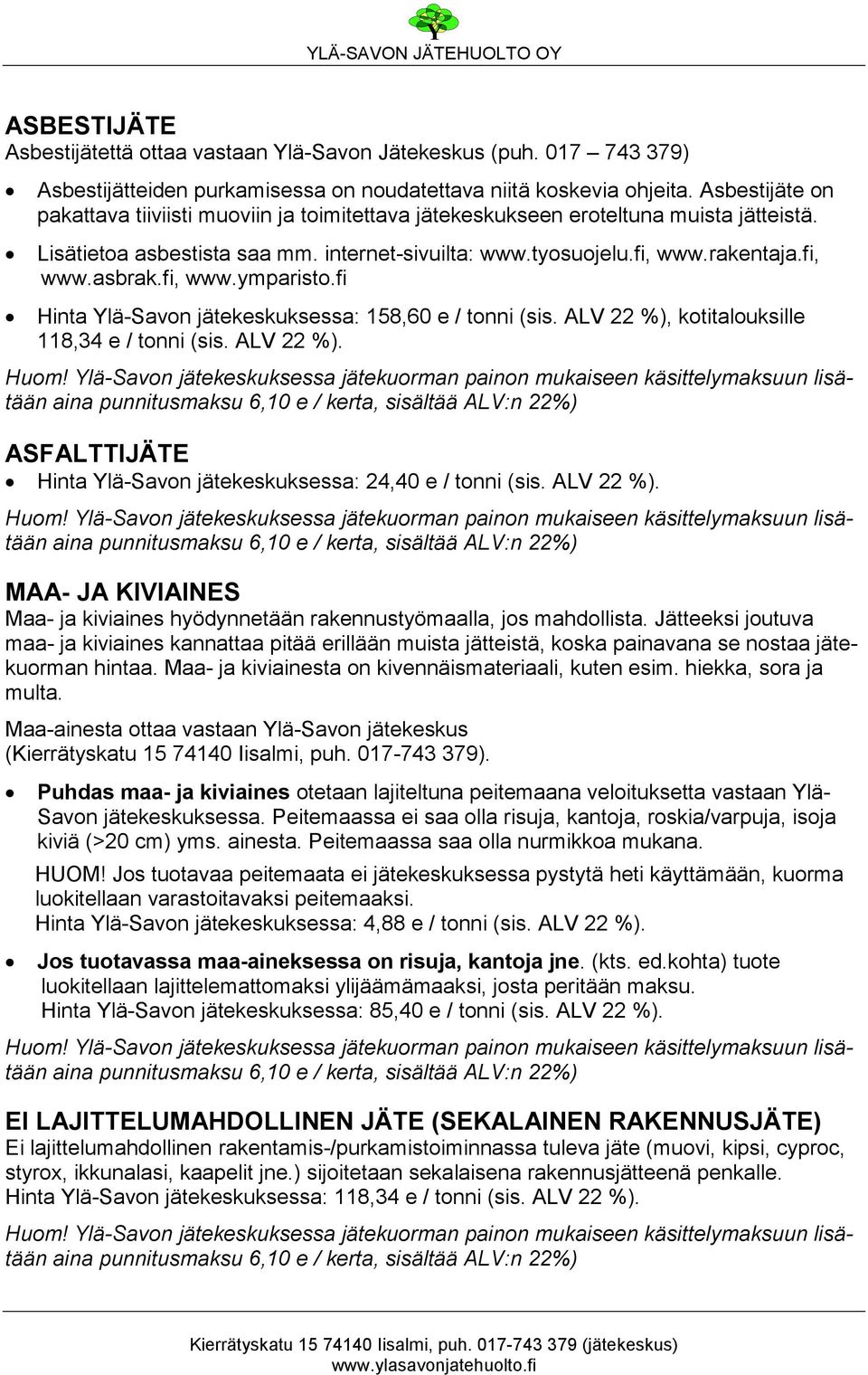 fi, www.ymparisto.fi Hinta Ylä-Savon jätekeskuksessa: 158,60 e / tonni (sis. ALV 22 %), kotitalouksille 118,34 e / tonni (sis. ALV 22 %). ASFALTTIJÄTE Hinta Ylä-Savon jätekeskuksessa: 24,40 e / tonni (sis.