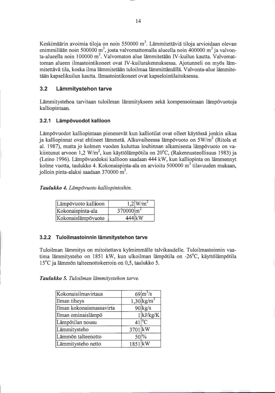 Ajotunneli on myös lämmitettävä tila, koska ilma lämmitetään tuloilmaa lämmittämällä. Valvonta-alue lämmitetään kapselikuilun kautta. Ilmastointikoneet ovat kapselointilaitoksessa. 3.