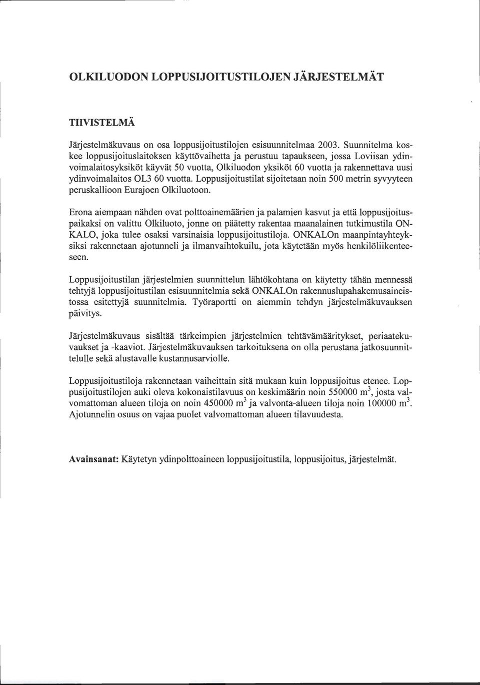 ydinvoimalaitos OL3 60 vuotta. Loppusijoitustilat sijoitetaan noin 500 metrin syvyyteen peruskallioon Eurajoen Olkiluotoon.