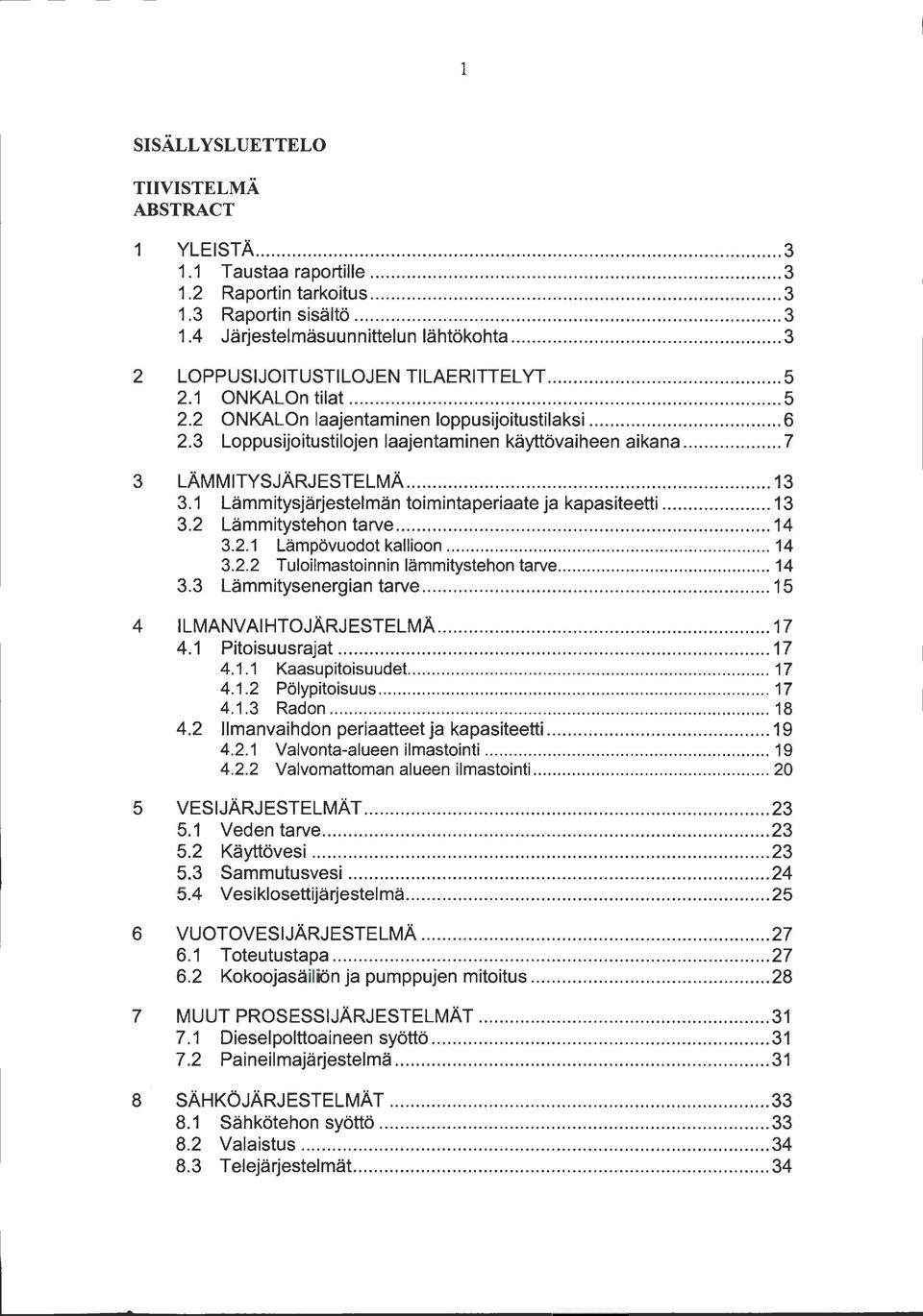 .. 7 3 LÄMMITYSJÄRJESTELMÄ... 13 3.1 Lämmitysjärjestelmän toimintaperiaate ja kapasiteetti... 13 3.2 Lämmitystehon tarve... 14 3.2.1 Lämpövuodot kallioon... 14 3.2.2 Tuloilmastoinnin lämmitystehon tarve.